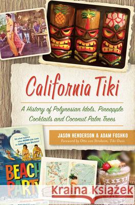 California Tiki: A History of Polynesian Idols, Pineapple Cocktails and Coconut Palm Trees Jason Henderson 9781467138222 History Press - książka
