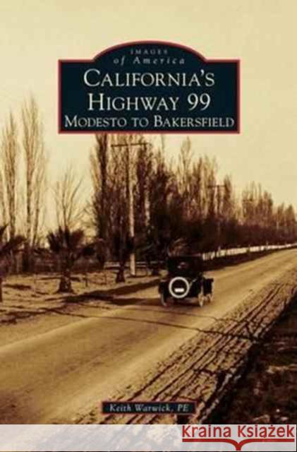 California's Highway 99: Modesto to Bakersfield Keith Warwick P E 9781531676735 Arcadia Publishing Library Editions - książka