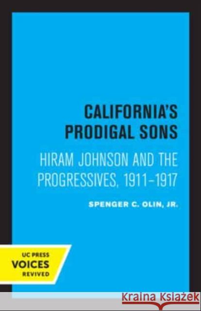 California's Prodigal Sons: Hiram Johnson and the Progressives, 1911-1917 Olin, Spencer C. 9780520333000 University of California Press - książka