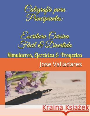 Caligrafía para Principiantes: Escritura Cursiva Fácil & Divertida: Simulacros, Ejercicios & Proyectos Valladares, Jose 9781979081153 Createspace Independent Publishing Platform - książka