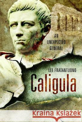 Caligula: An Unexpected General Lee Fratantuono 9781526711205 Pen & Sword Books - książka