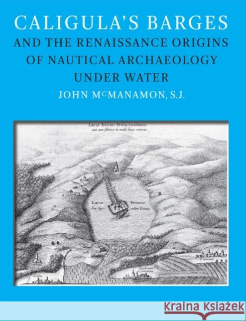 Caligula's Barges and the Renaissance Origins of Nautical Archaeology Under Water John M. McManamon 9781623494384 Texas A&M University Press - książka