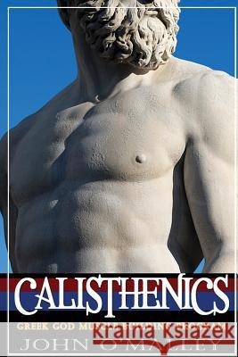 Calisthenics: 2.0: Greek God Muscle Building - The Ultimate Calisthenics Workout John O'Malley 9781517587970 Createspace - książka