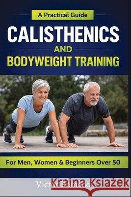 Calisthenics And Bodyweight Training: A Practical Guide for Men, Women, and Beginners Over 50 Victor Romano 9781807653651 Publishdrive - książka