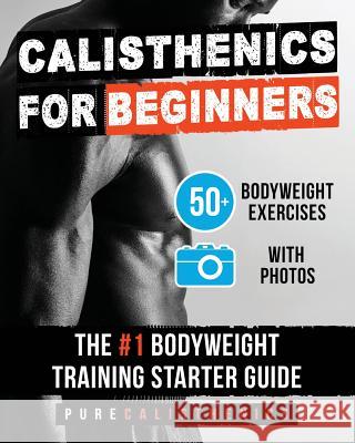 Calisthenics for Beginners: 50 Bodyweight Exercises The #1 Bodyweight Training Starter Guide Calisthenics, Pure 9781539045809 Createspace Independent Publishing Platform - książka