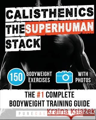 Calisthenics: The SUPERHUMAN Stack: 150 Bodyweight Exercises - The #1 Complete Bodyweight Training Guide Calisthenics, Pure 9781539045670 Createspace Independent Publishing Platform - książka