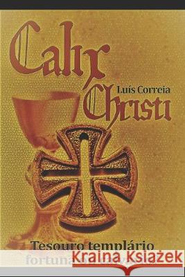 Calix Christi: Tesouro Templário - Fortuna ou Calvário? Correia, Luis 9781695219496 Independently Published - książka