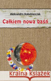 Całkiem nowa baśń Kołodziejczak Aleksandra 9788385284765 Borgis - książka