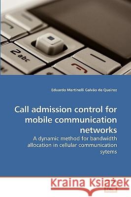 Call admission control for mobile communication networks Martinelli Galvão de Queiroz, Eduardo 9783639244632 VDM VERLAG DR. MULLER AKTIENGESELLSCHAFT & CO - książka