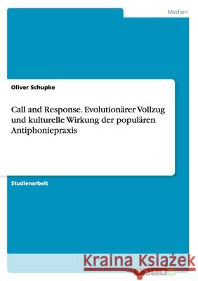 Call and Response. Evolutionärer Vollzug und kulturelle Wirkung der populären Antiphoniepraxis Oliver Schupke 9783668081116 Grin Verlag - książka