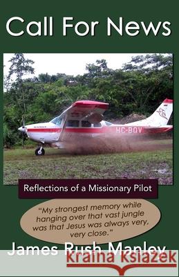 Call For News: Reflections of a Missionary Pilot James Rush Manley 9780692171851 James Rush Manley - książka