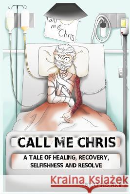 Call Me Chris: A Tale Of Healing, Recovery, Selfishness and Resolve Debelak, Carolyn 9781523988389 Createspace Independent Publishing Platform - książka