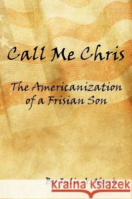 Call Me Chris: The Americanization of a Frisian Son Julie a. Norris 9781519147547 Createspace - książka