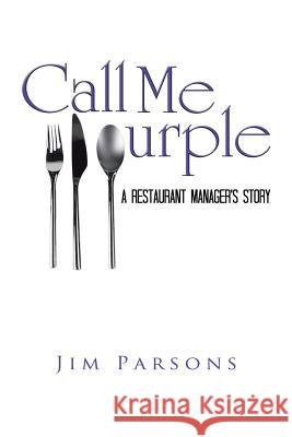 Call Me Purple: A Restaurant Manager's Story Parsons, Jim 9781491806982 Authorhouse - książka