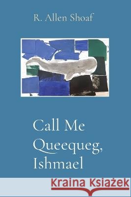 Call Me Queequeg, Ishmael R Allen Shoaf   9798987421314 New Plains Press - książka