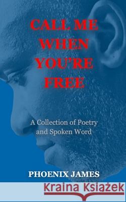 Call Me When You're Free: A Collection of Poetry and Spoken Word Phoenix James 9781739792589 Phoenix James Official - książka