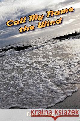 Call My Name the Wind David Oser 9781449054946 Authorhouse - książka