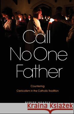 Call No One Father: Countering Clericalism in the Catholic Tradition Berise Heasly 9780648497752 Coventry Press - książka