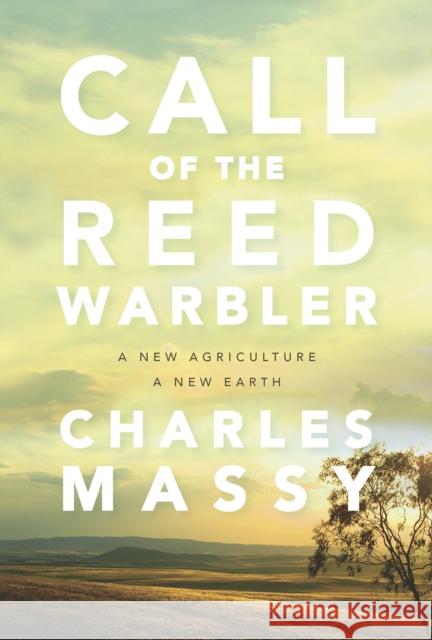 Call of the Reed Warbler: A New Agriculture, A New Earth Charles Massy 9781603588133 Chelsea Green Publishing Co - książka