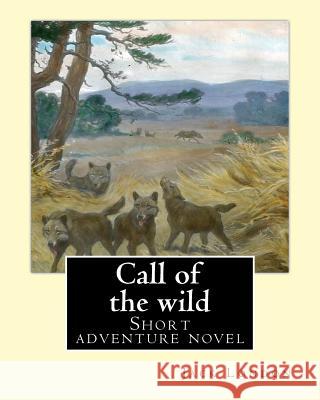 Call of the Wild. by: Jack London: Short Adventure Novel Jack London 9781542939584 Createspace Independent Publishing Platform - książka