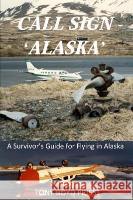 Call Sign - 'Alaska': A Survivor's Guide for Flying in Alaska Tony Boyd Priest 9780991091386 Atc Publishing LLC - książka