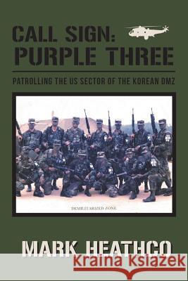 Call Sign: Purple Three - Patrolling the US Sector of the Korean DMZ Heathco, Mark 9781483483689 Lulu Publishing Services - książka