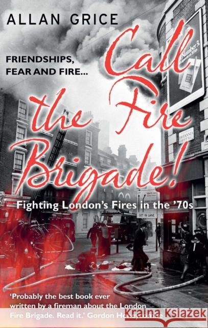 Call the Fire Brigade! : Fighting London's Fires in the '70s Allan Grice 9781780575667  - książka