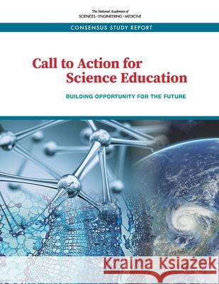 Call to Action for Science Education: Building Opportunity for the Future National Academies of Sciences Engineeri Division of Behavioral and Social Scienc Board on Science Education 9780309477017 National Academies Press - książka