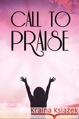 Call to Praise Alisha Jo 9781986656368 Createspace Independent Publishing Platform - książka