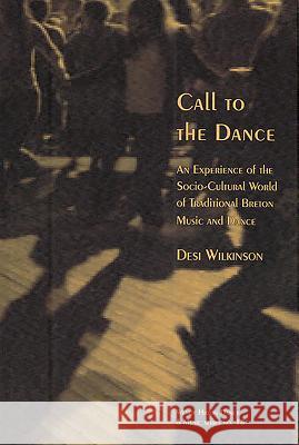 Call to the Dance:: An Experience of the Socio-Cultural World of Traditional Breton Music and Dance Wilkinson, Desi 9781576471722 John Wiley & Sons - książka