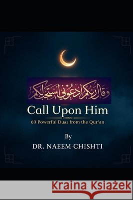 Call Upon Him: 60 Powerful Duas from the Qur'an Chishti, Naeem 9798270177812 Independently Published - książka