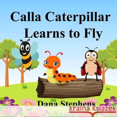 Calla Caterpillar Learns to Fly Dana Stephens 9798466973969 Independently Published - książka