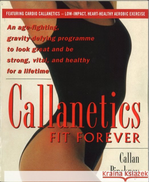 Callanetics Fit Forever : An Age-fighting, Gravity-Defying Programme to Look Great and be Strong, Vital, and Healthy for a Lifetime Callan Pinckney 9780091954819 Ebury Publishing - książka