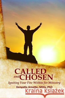 Called and Chosen: Igniting Your Fire Within for Ministry Dr Kenyatta Arnette 9781546704751 Createspace Independent Publishing Platform - książka