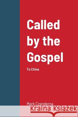 Called by the Gospel: To China Mark Czanderna 9781794703728 Lulu.com - książka