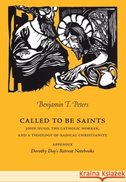 Called to be Saints : John Hugo, The Catholic Worker, and a Theology of Radical Christianity Benjamin T. Peters, Dorothy Day 9781626007086 Eurospan (JL) - książka