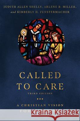 Called to Care: A Christian Vision for Nursing Judith Allen Shelly Arlene B. Miller Kimberly H. Fenstermacher 9781514000922 IVP Academic - książka