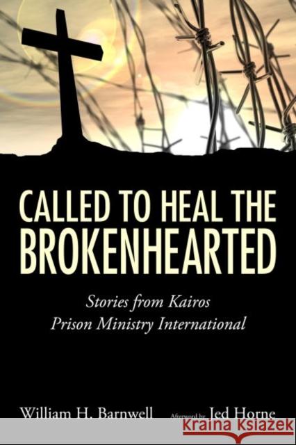 Called to Heal the Brokenhearted: Stories from Kairos Prison Ministry International William H. Barnwell Jed Horne 9781496805256 University Press of Mississippi - książka