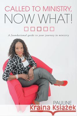 Called to Ministry, Now What!: A Foundational Guide to Your Journey in Ministry Pauline Adongo 9781512727609 WestBow Press - książka