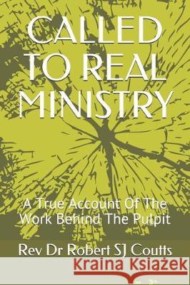 Called to Real Ministry: A True Account Of The Work Behind The Pulpit Rev Dr Robert Sj Coutts 9781712276549 Independently Published - książka