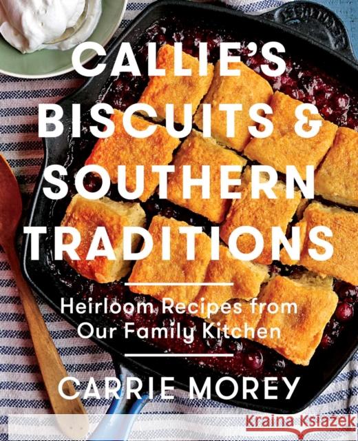 Callie's Biscuits and Southern Traditions: Heirloom Recipes from Our Family Kitchen Carrie Morey 9781476713212 Atria Books - książka