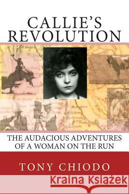 Callie's Revolution: The Audacious Adventures of a Woman on the Run MR Tony Chiodo 9781501049033 Createspace - książka