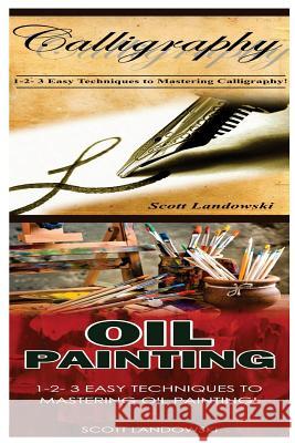 Calligraphy & Oil Painting: 1-2-3 Easy Techniques to Mastering Calligraphy! & 1-2-3 Easy Techniques to Mastering Oil Painting! Scott Landowski 9781542733298 Createspace Independent Publishing Platform - książka