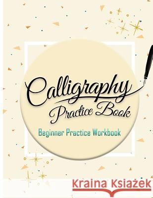 Calligraphy Practice Book: Beginner Practice Workbook: Capital & Small Letter Calligraphy Alphabet for Letter Practice Pages Form 4 Paper Type (A Calligraphy Studios 9781981837847 Createspace Independent Publishing Platform - książka