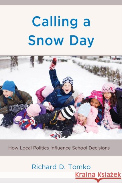 Calling a Snow Day: How Local Politics Influence School Decisions Richard D. Tomko 9781475872118 Rowman & Littlefield Publishers - książka