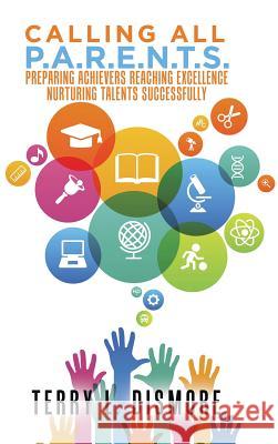 Calling All P.A.R.E.N.T.S.: Preparing Achievers Reaching Excellence Nurturing Talents Successfully Terry L Dismore 9781524688103 Authorhouse - książka