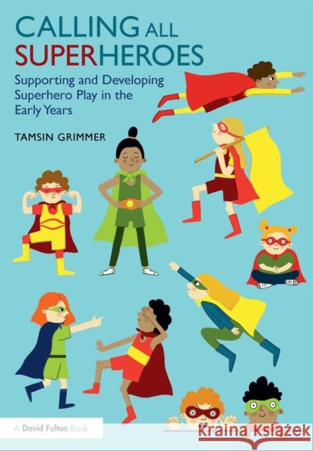 Calling All Superheroes: Supporting and Developing Superhero Play in the Early Years Tamsin Grimmer 9781138556973 Routledge - książka