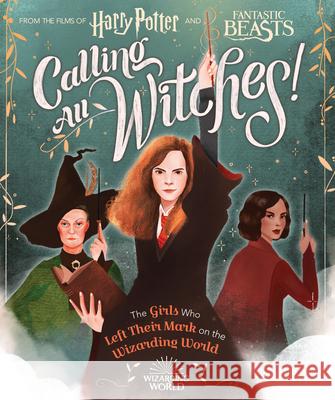 Calling All Witches! the Girls Who Left Their Mark on the Wizarding World (Harry Potter and Fantastic Beasts) Laurie Calkhoven 9781338322972 Scholastic Inc. - książka