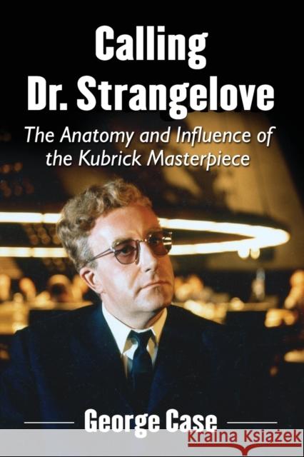 Calling Dr. Strangelove: The Anatomy and Influence of the Kubrick Masterpiece George Case 9780786494491 McFarland & Company - książka