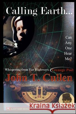 Calling Earth... Can Anyone Hear Me?: Whispering from Far Highways - Teenage Poet John T. Cullen 9780743322652 Clocktower Books - książka